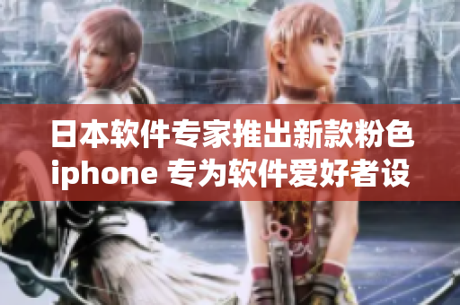 日本软件专家推出新款粉色iphone 专为软件爱好者设计