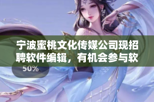 宁波蜜桃文化传媒公司现招聘软件编辑，有机会参与软件文章撰写！