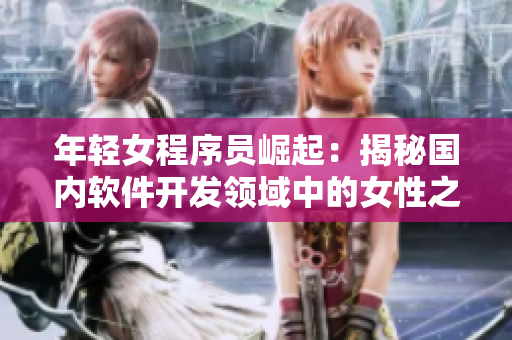 年轻女程序员崛起：揭秘国内软件开发领域中的女性之路