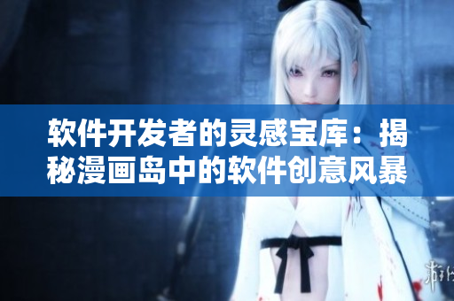 软件开发者的灵感宝库：揭秘漫画岛中的软件创意风暴