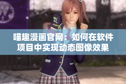喵趣漫画官网：如何在软件项目中实现动态图像效果
