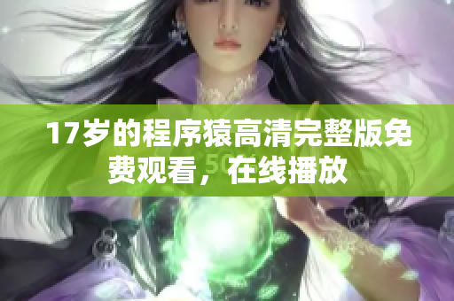 17岁的程序猿高清完整版免费观看，在线播放