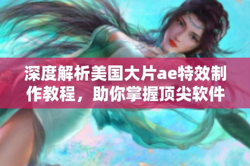 深度解析美国大片ae特效制作教程，助你掌握顶尖软件技能