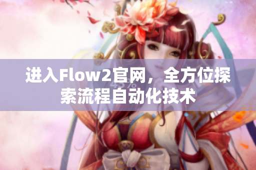 进入Flow2官网，全方位探索流程自动化技术