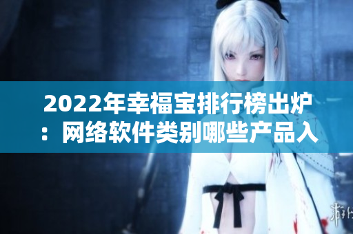 2022年幸福宝排行榜出炉：网络软件类别哪些产品入榜？！