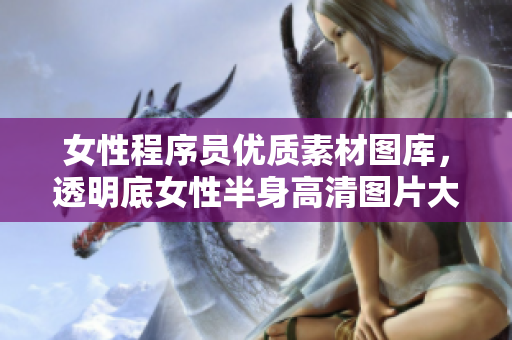 女性程序员优质素材图库，透明底女性半身高清图片大全