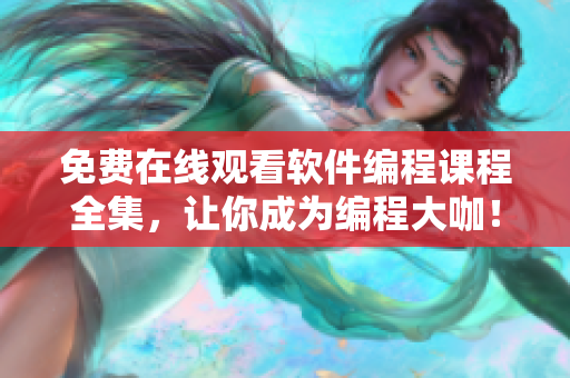 免费在线观看软件编程课程全集，让你成为编程大咖！