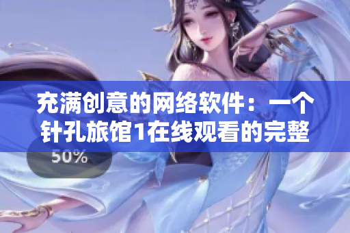 充满创意的网络软件：一个针孔旅馆1在线观看的完整资源平台
