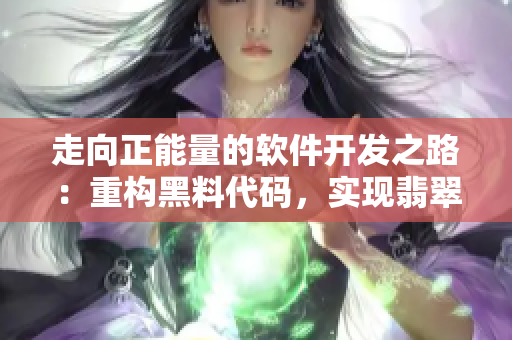 走向正能量的软件开发之路：重构黑料代码，实现翡翠手镯般完美的软件体验