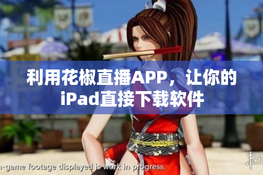 利用花椒直播APP，让你的iPad直接下载软件