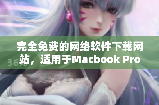 完全免费的网络软件下载网站，适用于Macbook Pro的最新软件。