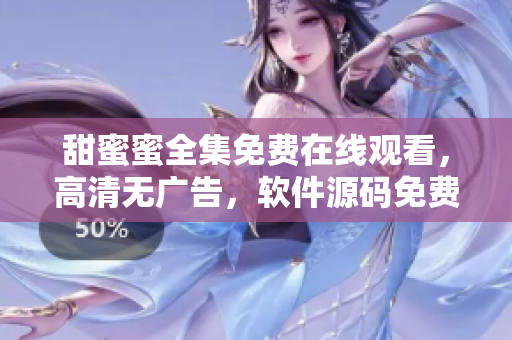 甜蜜蜜全集免费在线观看，高清无广告，软件源码免费获取