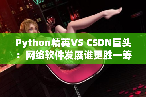 Python精英VS CSDN巨头：网络软件发展谁更胜一筹？