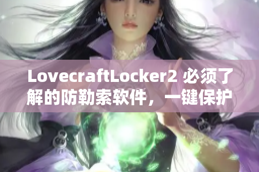 LovecraftLocker2 必须了解的防勒索软件，一键保护您的个人资料