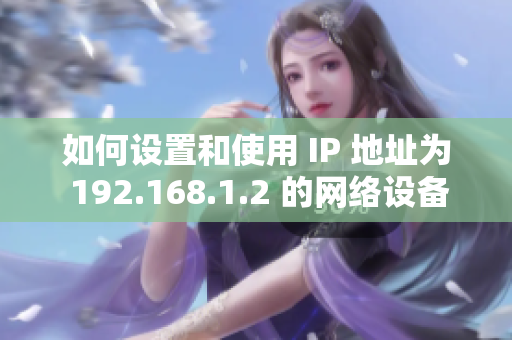 如何设置和使用 IP 地址为 192.168.1.2 的网络设备？
