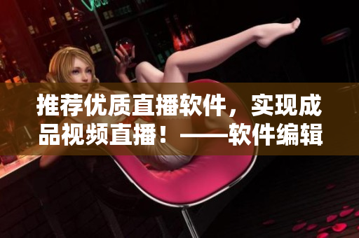 推荐优质直播软件，实现成品视频直播！——软件编辑推荐