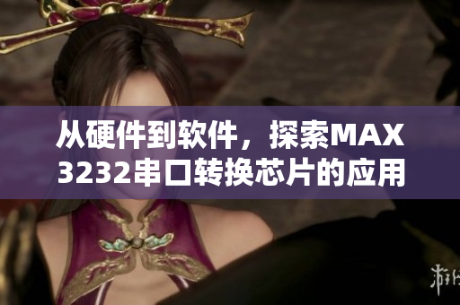从硬件到软件，探索MAX3232串口转换芯片的应用与优化