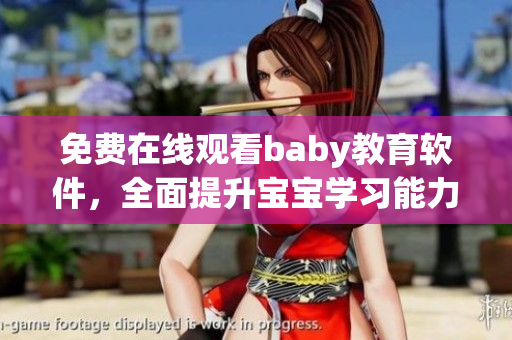 免费在线观看baby教育软件，全面提升宝宝学习能力