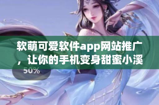 软萌可爱软件app网站推广，让你的手机变身甜蜜小溪