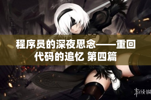 程序员的深夜思念——重回代码的追忆 第四篇