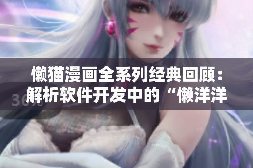 懒猫漫画全系列经典回顾：解析软件开发中的“懒洋洋”哲学