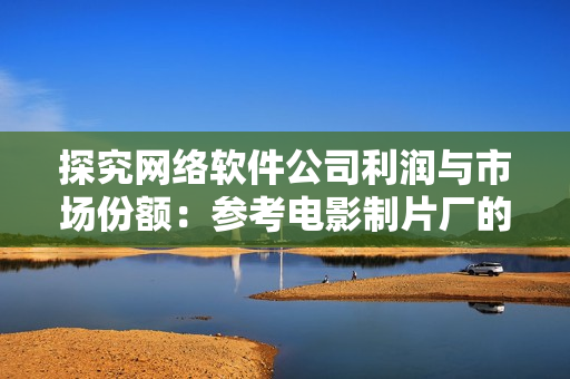 探究网络软件公司利润与市场份额：参考电影制片厂的电影票房
