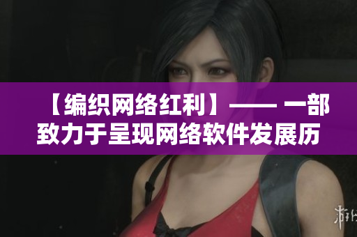 【编织网络红利】—— 一部致力于呈现网络软件发展历程的国语电视剧