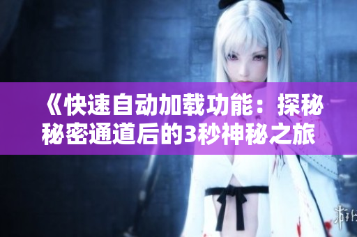 《快速自动加载功能：探秘秘密通道后的3秒神秘之旅》