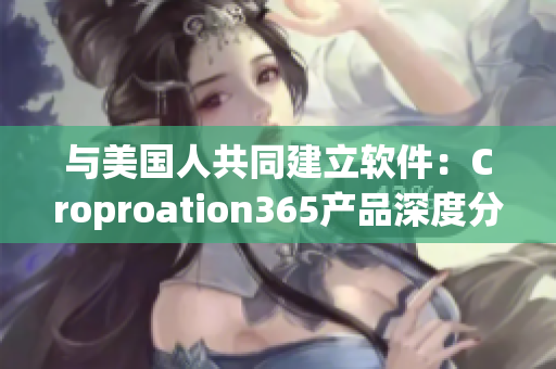 与美国人共同建立软件：Croproation365产品深度分析