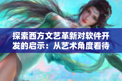 探索西方文艺革新对软件开发的启示：从艺术角度看待网络软件