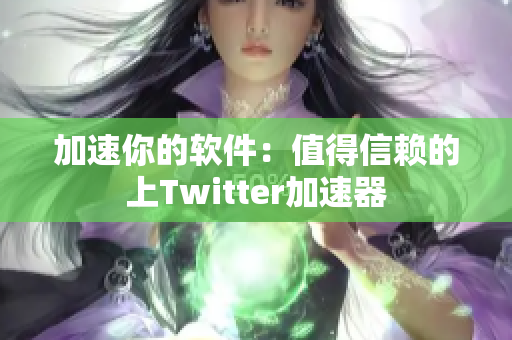 加速你的软件：值得信赖的上Twitter加速器