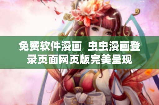 免费软件漫画  虫虫漫画登录页面网页版完美呈现