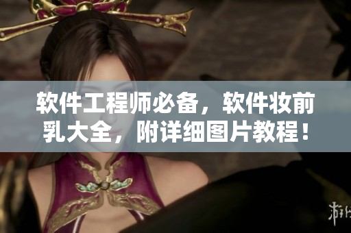 软件工程师必备，软件妆前乳大全，附详细图片教程！