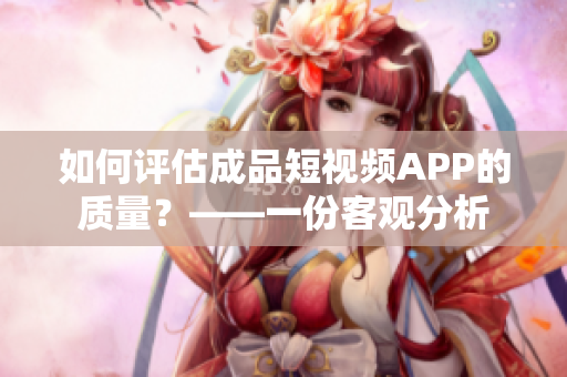 如何评估成品短视频APP的质量？——一份客观分析