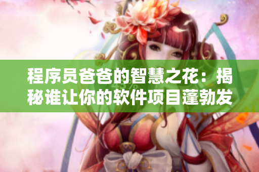 程序员爸爸的智慧之花：揭秘谁让你的软件项目蓬勃发展