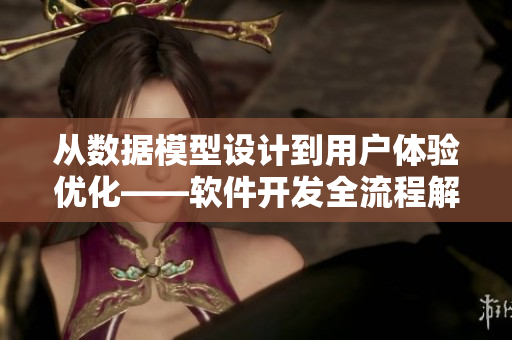 从数据模型设计到用户体验优化——软件开发全流程解析