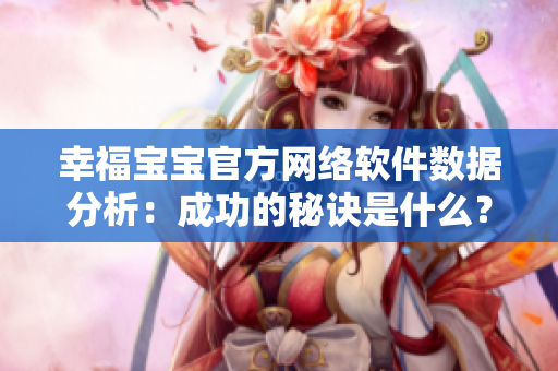 幸福宝宝官方网络软件数据分析：成功的秘诀是什么？