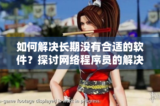 如何解决长期没有合适的软件？探讨网络程序员的解决之道！