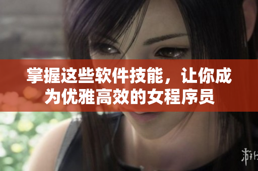 掌握这些软件技能，让你成为优雅高效的女程序员