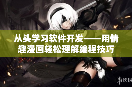 从头学习软件开发——用情趣漫画轻松理解编程技巧