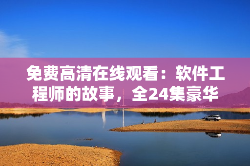 免费高清在线观看：软件工程师的故事，全24集豪华版。