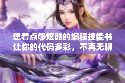 想看点够炫酷的编程技能书让你的代码多彩，不再无聊！