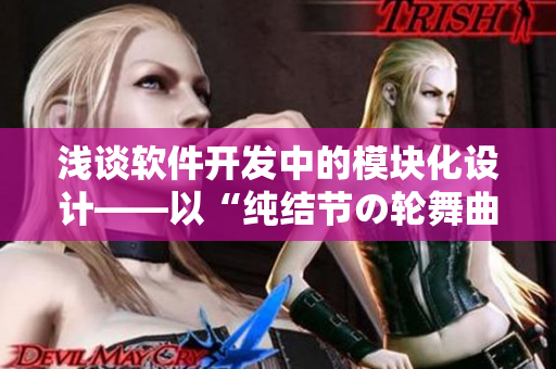 浅谈软件开发中的模块化设计——以“纯结节の轮舞曲樱花”为例