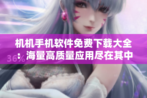 机机手机软件免费下载大全：海量高质量应用尽在其中