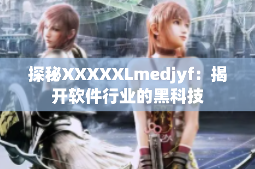 探秘XXXXXLmedjyf：揭开软件行业的黑科技