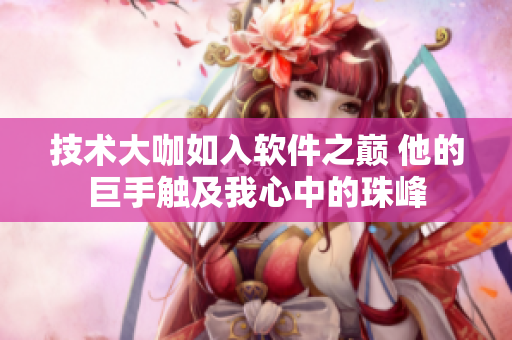 技术大咖如入软件之巅 他的巨手触及我心中的珠峰
