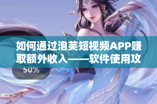 如何通过泡芙短视频APP赚取额外收入——软件使用攻略