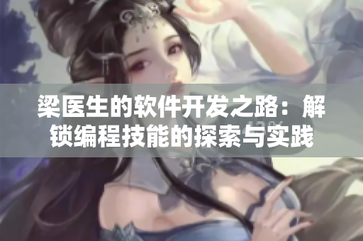 梁医生的软件开发之路：解锁编程技能的探索与实践