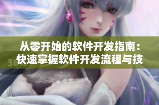 从零开始的软件开发指南：快速掌握软件开发流程与技能！
