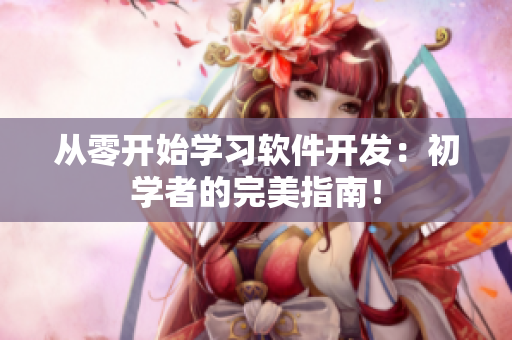 从零开始学习软件开发：初学者的完美指南！